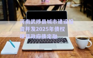 河南武陟縣城市建設(shè)投資開發(fā)2025年債權(quán)項目政府債定融