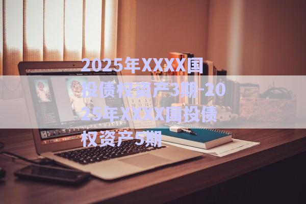 2025年XXXX國(guó)投債權(quán)資產(chǎn)3期-2025年XXXX國(guó)投債權(quán)資產(chǎn)5期-第1張圖片-政信固收網(wǎng)