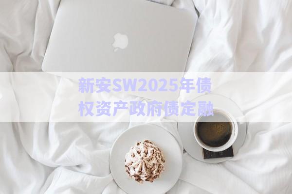 新安SW2025年債權(quán)資產(chǎn)政府債定融-第1張圖片-政信固收網(wǎng)